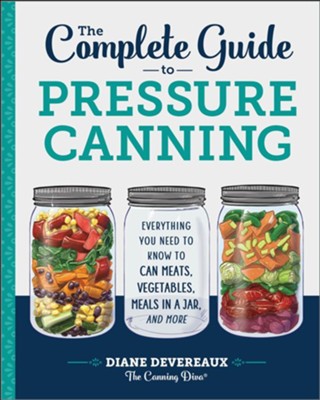 The Complete Guide to Pressure Canning (Hardcover): Everything You Need to Know to Can Meats, Vegetables, Meals in a Jar, and More  -     By: Diane Devereaux
