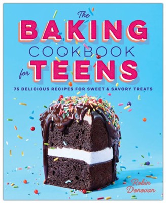 The Baking Cookbook for Teens (Hardcover): 75 Delicious Recipes for Sweet and Savory Treats  -     By: Robin Donovan
