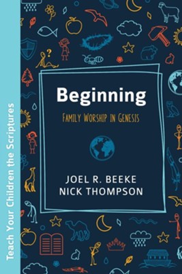 Beginning: Family Worship in Genesis  -     By: Joel R. Beeke, Nick Thompson
