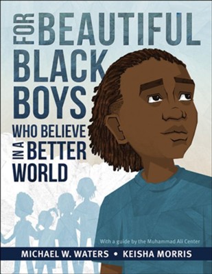 For Beautiful Black Boys Who Believe in a Better World  -     By: Michael W. Waters
    Illustrated By: Keisha Morris
