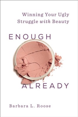 Enough Already: Winning Your Ugly Struggle with Beauty  -     By: Barbara L. Roose
