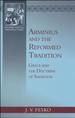 Arminius and the Reformed Tradition: Grace and the Doctrine of Salvation  -     By: J.V. Fesko
