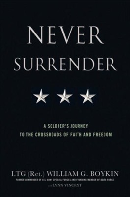 Never Surrender: A Soldier's Journey to the Crossroads of Faith and Freedom - eBook  -     By: LTG (Ret.) William Boykin, Lynn Vincent
