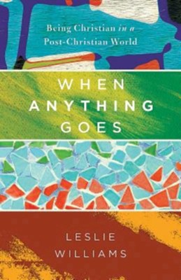 When Anything Goes: Being Christian in a Post-Christian World - eBook  -     By: Leslie Williams
