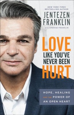 Love Like You've Never Been Hurt: Hope, Healing and the Power of an Open Heart  -     By: Jentezen Franklin, Cherise Franklin
