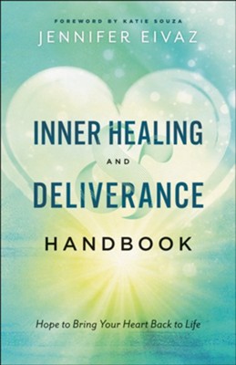 Inner Healing and Deliverance Handbook: Hope to Bring Your Heart Back to Life  -     By: Jennifer Eivaz
