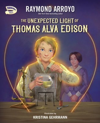 The Unexpected Light of Thomas Alva Edison  -     By: Raymond Arroyo
