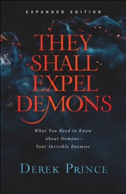 They Shall Expel Demons, exp. ed.: What You Need to Know about Demons-Your Invisible Enemies  -     By: Derek Prince
