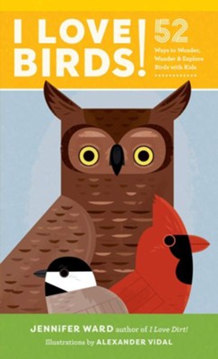 I Love Birds!: 52 Ways to Wonder, Wander, and Explore Birds with Kids  -     By: Jennifer Ward

