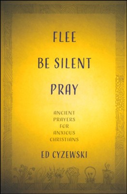 Flee, Be Silent, Pray: Ancient Prayers for Anxious Christians  -     By: Ed Cyzewski
