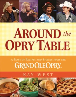 Around the Opry Table: A Feast of Recipes and Stories from the Grand Ole Opry - eBook  -     By: Kay West
