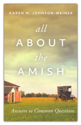 All about the Amish: Answers to Common Questions  -     By: Karen Johnson-Weiner
