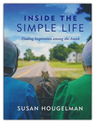 Inside the Simple Life: Finding Inspiration Among the Amish  -     By: Susan Hougelman
