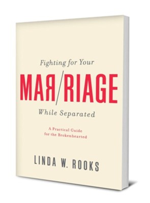 Fighting for Your Marriage While Separated: A Practical Guide for the Brokenhearted  -     By: Linda W. Rooks
