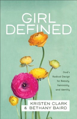 Girl Defined: God's Radical Design for Beauty, Femininity, and Identity - eBook  -     By: Kristen Clark, Bethany Baird
