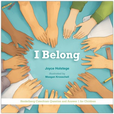 I Belong: Heidelberg Catechism Question and Answer 1 for Children  -     By: Joyce Holstege
    Illustrated By: Meagan Krosschell
