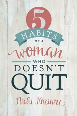 5 Habits of a Woman Who Doesn't Quit - eBook  -     By: Nicki Koziarz
