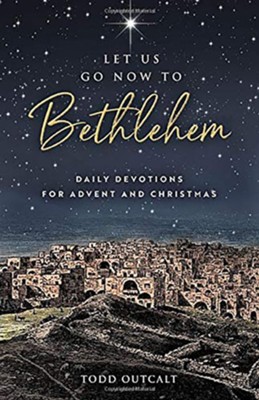 Let Us Go Now To Bethlehem :Daily Devotions for Advent and Christmas  -     By: Todd Outcalt
