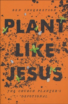 Plant Like Jesus: The Church Planter's Devotional  -     By: Ben Ingebretson
