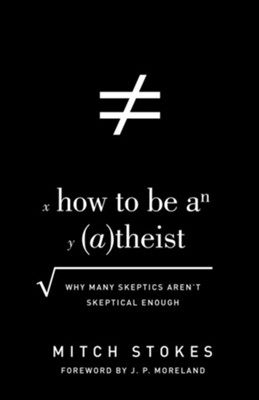 How to Be an Atheist (Foreword by J. P. Moreland): Why Many Skeptics Aren't Skeptical Enough - eBook  -     By: Mitch Stokes
