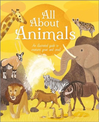 All About Animals: An Illustrated Guide to Creatures Great and Small ...