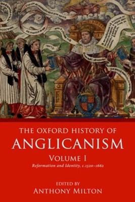 The Oxford History of Anglicanism, Volume I: Reformation and Identity c.1520-1662  -     Edited By: Anthony Milton
