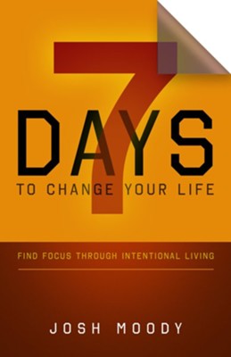 7 Days to Change Your Life: Find Focus Through  Intentional Living  -     By: Josh Moody
