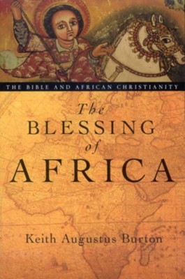The Blessing of Africa: The Bible and African Christianity  -     By: Keith Augustus Burton
