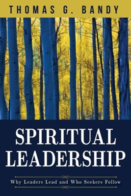 Spiritual Leadership: Why Leaders Lead and Who Seekers Follow - eBook  -     By: Thomas G. Bandy
