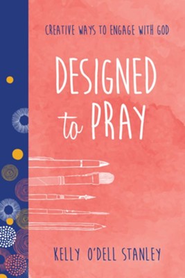 Designed to Pray: Creative Ways to Engage with God - eBook  -     By: Kelly O'Dell Stanley, Women of Faith
