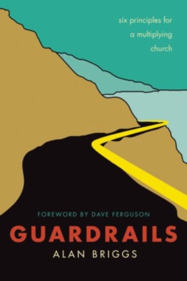 Guardrails: Six Principles for a Multiplying Church - eBook  -     By: Alan Briggs, David Ferguson
