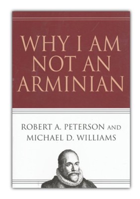Why I Am Not an Arminian  -     By: Robert A. Peterson, Michael D. Williams
