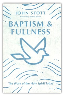 Baptism and Fullness: The Work of the Holy Spirit Today  -     By: John Stott
