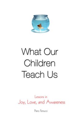 What Our Children Teach Us: Lessons in Joy, Love, and Awareness - eBook  -     By: Piero Ferrucci
