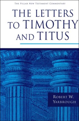 The Letters to Timothy and Titus: Pillar New Testament Commentary [PNTC]   -     By: Robert W. Yarbrough
