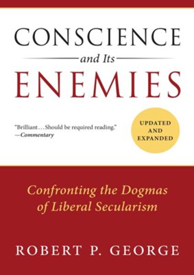 Conscience and Its Enemies: Confronting the Dogmas of Liberal Secularism / Digital original - eBook  -     By: Robert P. George
