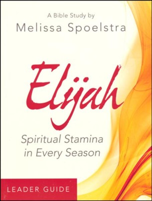 Elijah: Spiritual Stamina in Every Season - Women's Bible Study, Leader Guide  -     By: Melissa Spoelstra
