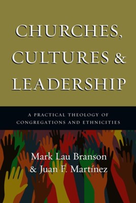 Churches, Cultures and Leadership: A Practical Theology of Congregations and Ethnicities - eBook  -     By: Mark Lau Branson, Juan F. Martinez
