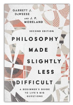 Philosophy Made Slightly Less Difficult: A Beginner's Guide to Life's Big Questions  -     By: Garrett J. DeWeese, J.P. Moreland
