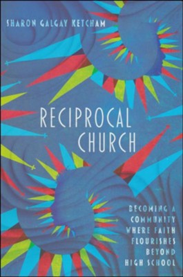 Reciprocal Church: Becoming a Community Where Faith Flourishes Beyond High School  -     By: Sharon Galgay Ketcham
