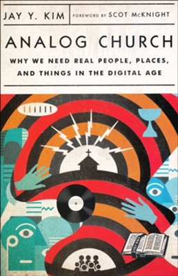 Analog Church: Why We Need Real People, Places, and Things in the Digital Age  -     By: Jay Y. Kim
