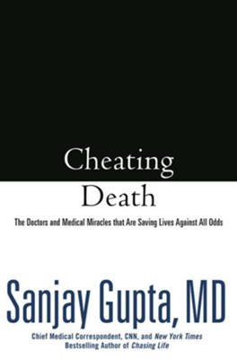 Cheating Death: The Doctors and Medical Miracles that Are Saving Lives Against All Odds - eBook  -     By: Sanjay Gupta M.D.

