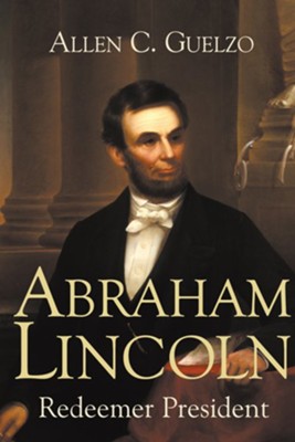 Abraham Lincoln: Redeemer President                  -     By: Allen C. Guelzo
