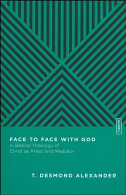 Face to Face with God: A Biblical Theology of Christ as Priest and Mediator  -     By: T. Desmond Alexander

