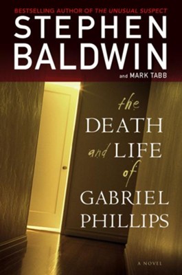 The Death and Life of Gabriel Phillips: A Novel - eBook  -     By: Stephen Baldwin, Mark Tabb
