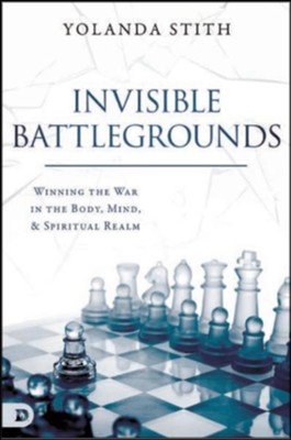 Invisible Battlegrounds: Winning the War in the Body, Mind, and Spiritual Realm  -     By: Yolanda Stith
