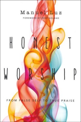 Honest Worship: From False Self to True Praise  -     By: Manuel Luz
