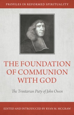 The Foundation Of Communion With God The Trinitarian Piety Of John Owen Ebook Ryan M Mcgraw 9781601783400 Christianbook Com