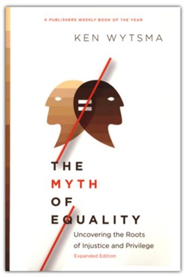 The Myth of Equality: Uncovering the Roots of Injustice and Privilege  -     By: Ken Wytsma
