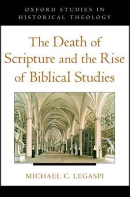 The Death of Scripture and the Rise of Biblical Studies  -     By: Michael C. Legaspi

